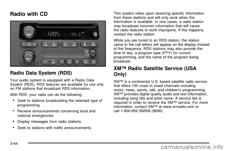 CHEVROLET IMPALA 2003 8.G Owners Manual Radio with CD
Radio Data System (RDS)
Your audio system is equipped with a Radio Data
System (RDS). RDS features are available for use only
on FM stations that broadcast RDS information.
With RDS, you CHEVROLET IMPALA 2003 8.G Owners Manual Radio with CD
Radio Data System (RDS)
Your audio system is equipped with a Radio Data
System (RDS). RDS features are available for use only
on FM stations that broadcast RDS information.
With RDS, you