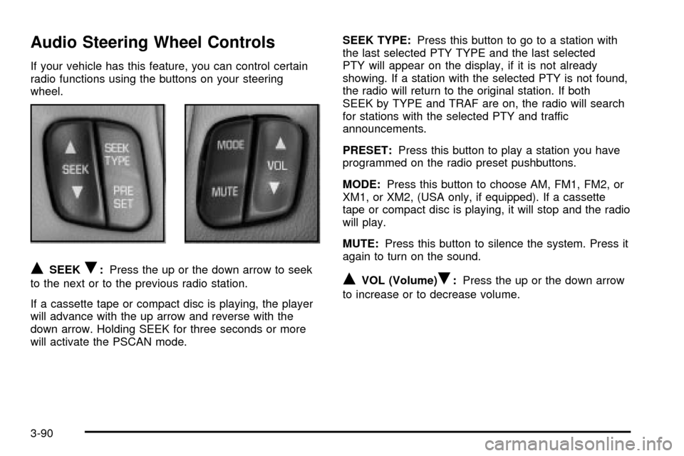CHEVROLET IMPALA 2003 8.G Owners Manual Audio Steering Wheel Controls
If your vehicle has this feature, you can control certain
radio functions using the buttons on your steering
wheel.
QSEEKR:Press the up or the down arrow to seek
to the n CHEVROLET IMPALA 2003 8.G Owners Manual Audio Steering Wheel Controls
If your vehicle has this feature, you can control certain
radio functions using the buttons on your steering
wheel.
QSEEKR:Press the up or the down arrow to seek
to the n