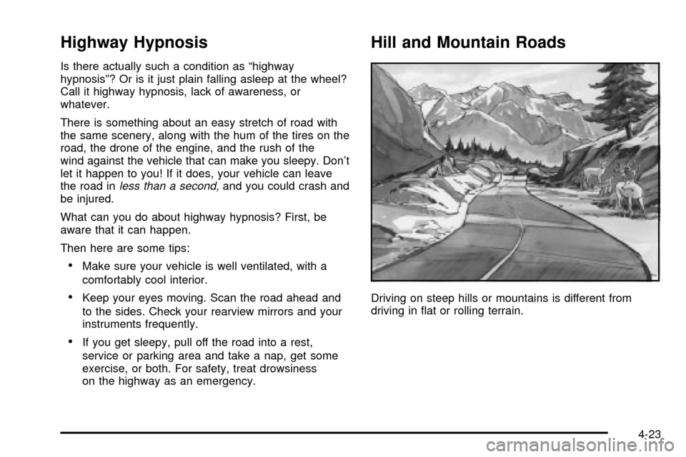 CHEVROLET IMPALA 2003 8.G Owners Manual Highway Hypnosis
Is there actually such a condition as ªhighway
hypnosisº? Or is it just plain falling asleep at the wheel?
Call it highway hypnosis, lack of awareness, or
whatever.
There is somethi CHEVROLET IMPALA 2003 8.G Owners Manual Highway Hypnosis
Is there actually such a condition as ªhighway
hypnosisº? Or is it just plain falling asleep at the wheel?
Call it highway hypnosis, lack of awareness, or
whatever.
There is somethi