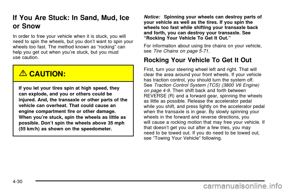 CHEVROLET IMPALA 2003 8.G Owners Manual If You Are Stuck: In Sand, Mud, Ice
or Snow
In order to free your vehicle when it is stuck, you will
need to spin the wheels, but you dont want to spin your
wheels too fast. The method known as ªroc