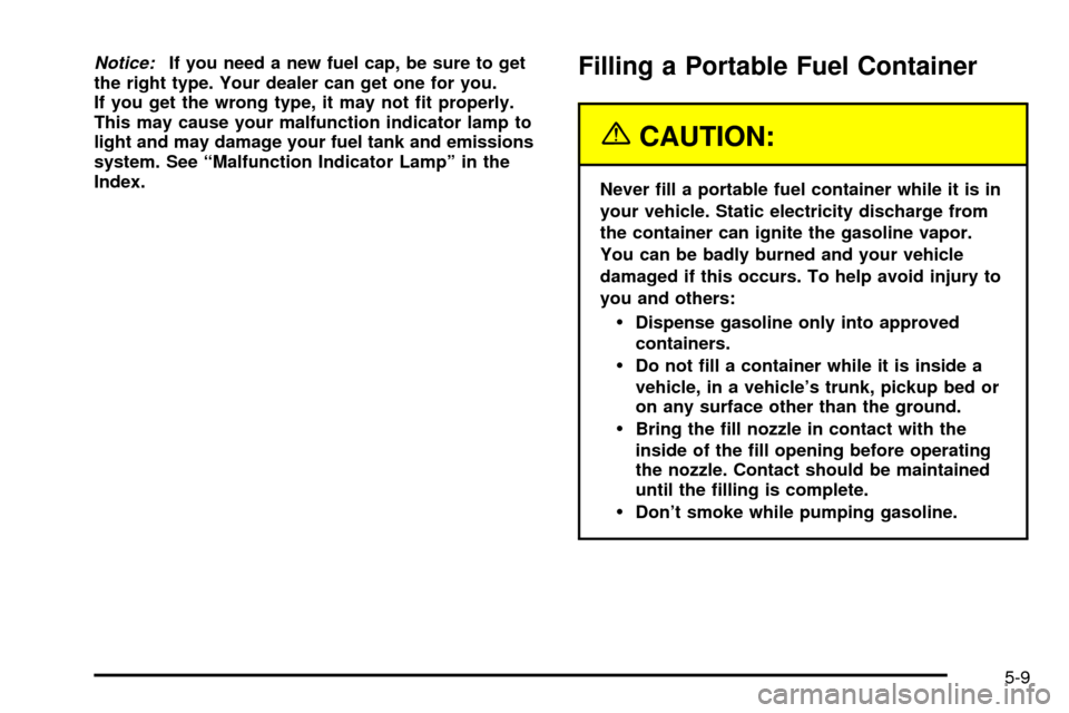 CHEVROLET IMPALA 2003 8.G Owners Manual Notice:If you need a new fuel cap, be sure to get
the right type. Your dealer can get one for you.
If you get the wrong type, it may not ®t properly.
This may cause your malfunction indicator lamp to CHEVROLET IMPALA 2003 8.G Owners Manual Notice:If you need a new fuel cap, be sure to get
the right type. Your dealer can get one for you.
If you get the wrong type, it may not ®t properly.
This may cause your malfunction indicator lamp to