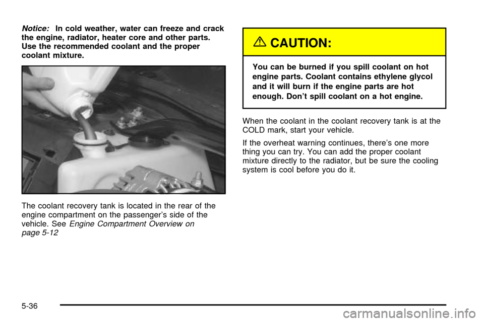 CHEVROLET IMPALA 2003 8.G Owners Manual Notice:In cold weather, water can freeze and crack
the engine, radiator, heater core and other parts.
Use the recommended coolant and the proper
coolant mixture.
The coolant recovery tank is located i CHEVROLET IMPALA 2003 8.G Owners Manual Notice:In cold weather, water can freeze and crack
the engine, radiator, heater core and other parts.
Use the recommended coolant and the proper
coolant mixture.
The coolant recovery tank is located i