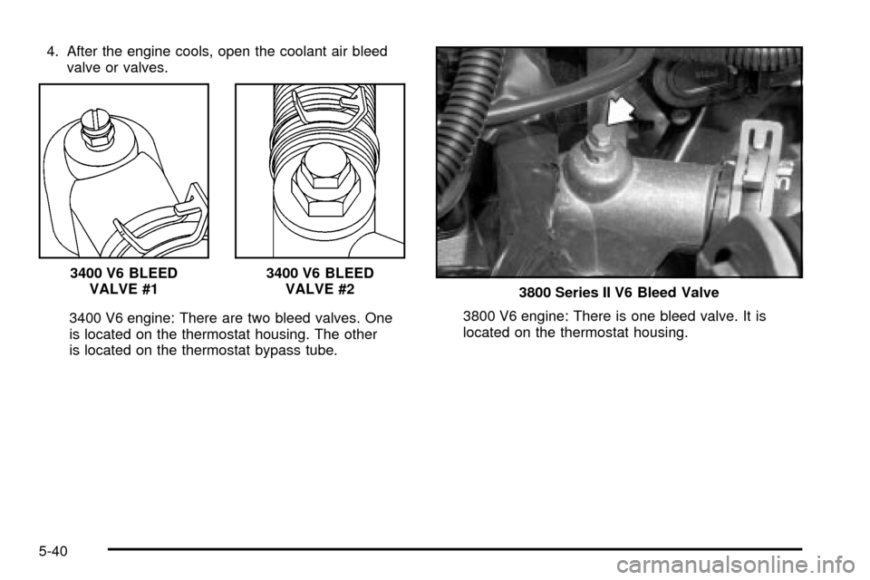 CHEVROLET IMPALA 2003 8.G Owners Manual 4. After the engine cools, open the coolant air bleed
valve or valves.
3400 V6 engine: There are two bleed valves. One
is located on the thermostat housing. The other
is located on the thermostat bypa CHEVROLET IMPALA 2003 8.G Owners Manual 4. After the engine cools, open the coolant air bleed
valve or valves.
3400 V6 engine: There are two bleed valves. One
is located on the thermostat housing. The other
is located on the thermostat bypa