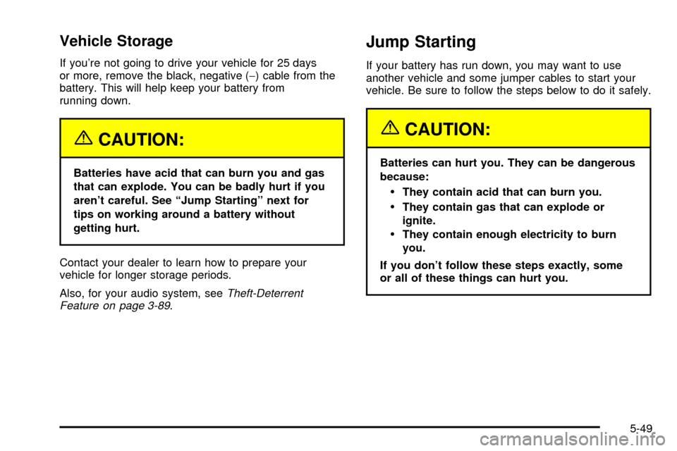 CHEVROLET IMPALA 2003 8.G Owners Manual Vehicle Storage
If youre not going to drive your vehicle for 25 days
or more, remove the black, negative (-) cable from the
battery. This will help keep your battery from
running down.
{CAUTION:
Batt