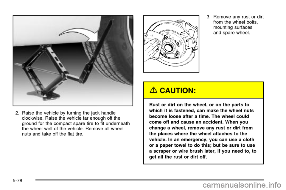 CHEVROLET IMPALA 2003 8.G Owners Manual 2. Raise the vehicle by turning the jack handle
clockwise. Raise the vehicle far enough off the
ground for the compact spare tire to ®t underneath
the wheel well of the vehicle. Remove all wheel
nuts CHEVROLET IMPALA 2003 8.G Owners Manual 2. Raise the vehicle by turning the jack handle
clockwise. Raise the vehicle far enough off the
ground for the compact spare tire to ®t underneath
the wheel well of the vehicle. Remove all wheel
nuts