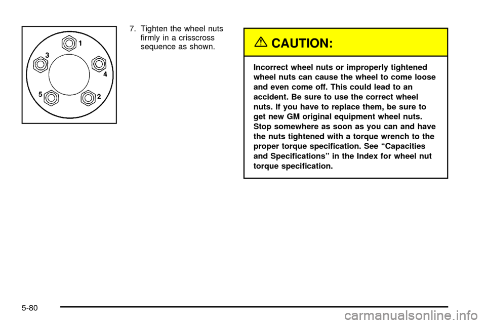 CHEVROLET IMPALA 2003 8.G Owners Manual 7. Tighten the wheel nuts
®rmly in a crisscross
sequence as shown.
{CAUTION:
Incorrect wheel nuts or improperly tightened
wheel nuts can cause the wheel to come loose
and even come off. This could le CHEVROLET IMPALA 2003 8.G Owners Manual 7. Tighten the wheel nuts
®rmly in a crisscross
sequence as shown.
{CAUTION:
Incorrect wheel nuts or improperly tightened
wheel nuts can cause the wheel to come loose
and even come off. This could le