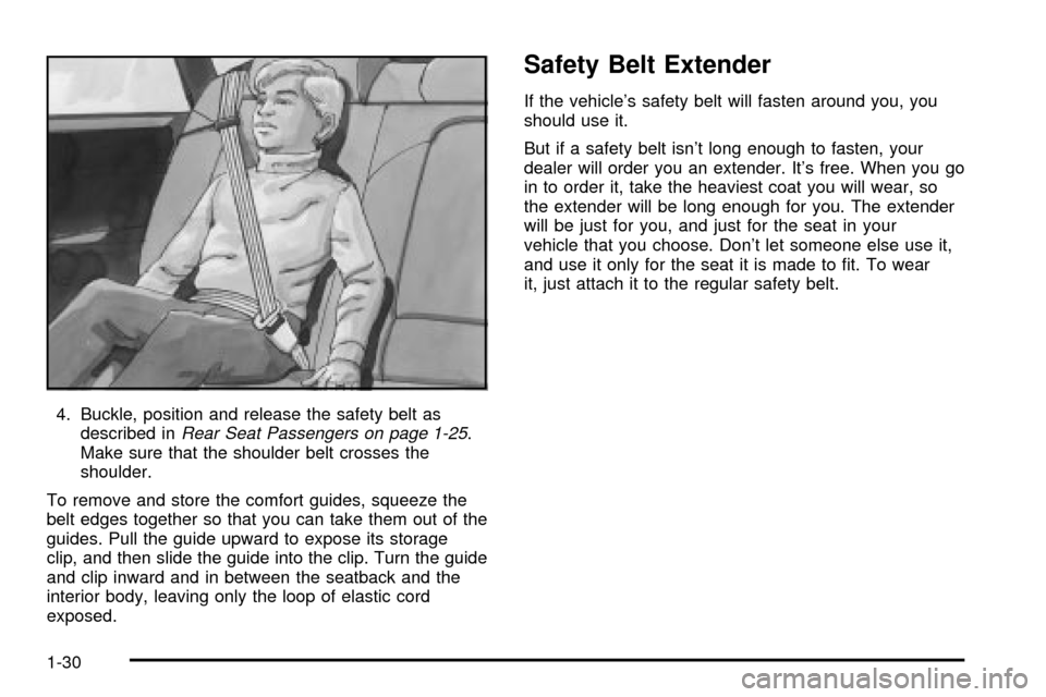 CHEVROLET IMPALA 2003 8.G Owners Guide 4. Buckle, position and release the safety belt as
described inRear Seat Passengers on page 1-25.
Make sure that the shoulder belt crosses the
shoulder.
To remove and store the comfort guides, squeeze