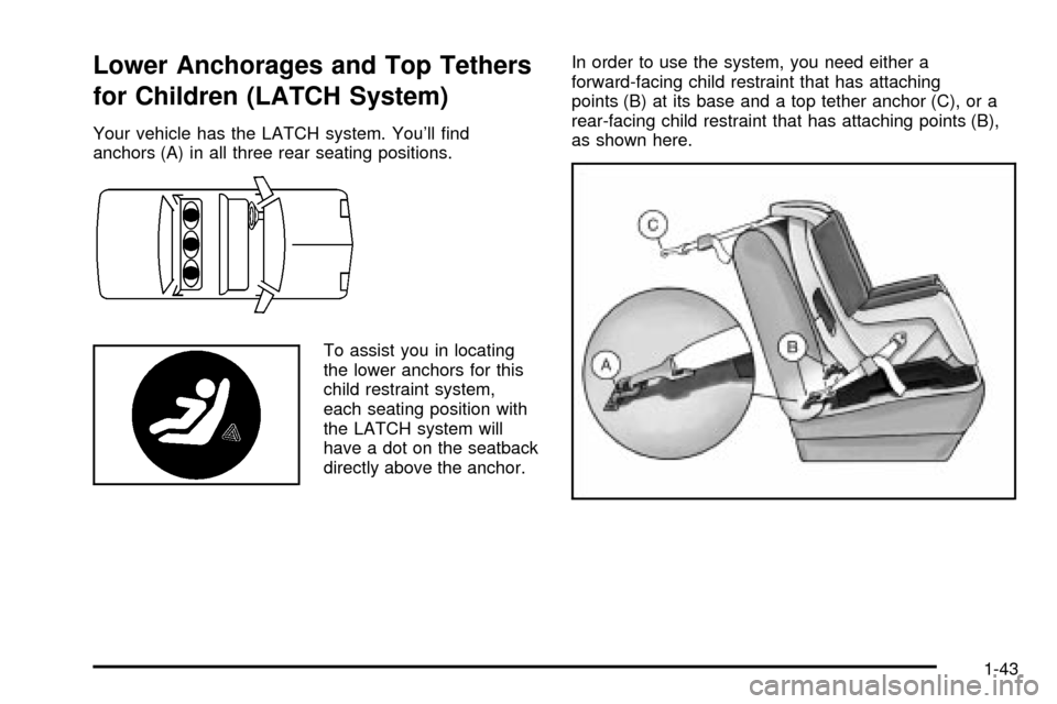 CHEVROLET IMPALA 2003 8.G Service Manual Lower Anchorages and Top Tethers
for Children (LATCH System)
Your vehicle has the LATCH system. Youll ®nd
anchors (A) in all three rear seating positions.
To assist you in locating
the lower anchors