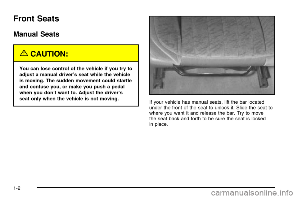 CHEVROLET IMPALA 2003 8.G Owners Manual Front Seats
Manual Seats
{CAUTION:
You can lose control of the vehicle if you try to
adjust a manual drivers seat while the vehicle
is moving. The sudden movement could startle
and confuse you, or ma