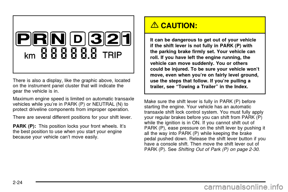 CHEVROLET IMPALA 2003 8.G Owners Manual There is also a display, like the graphic above, located
on the instrument panel cluster that will indicate the
gear the vehicle is in.
Maximum engine speed is limited on automatic transaxle
vehicles 