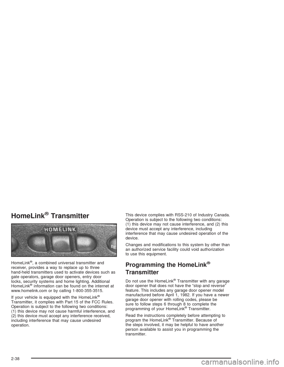 CHEVROLET IMPALA 2004 8.G Owners Manual HomeLink®Transmitter
HomeLink®, a combined universal transmitter and
receiver, provides a way to replace up to three
hand-held transmitters used to activate devices such as
gate operators, garage do