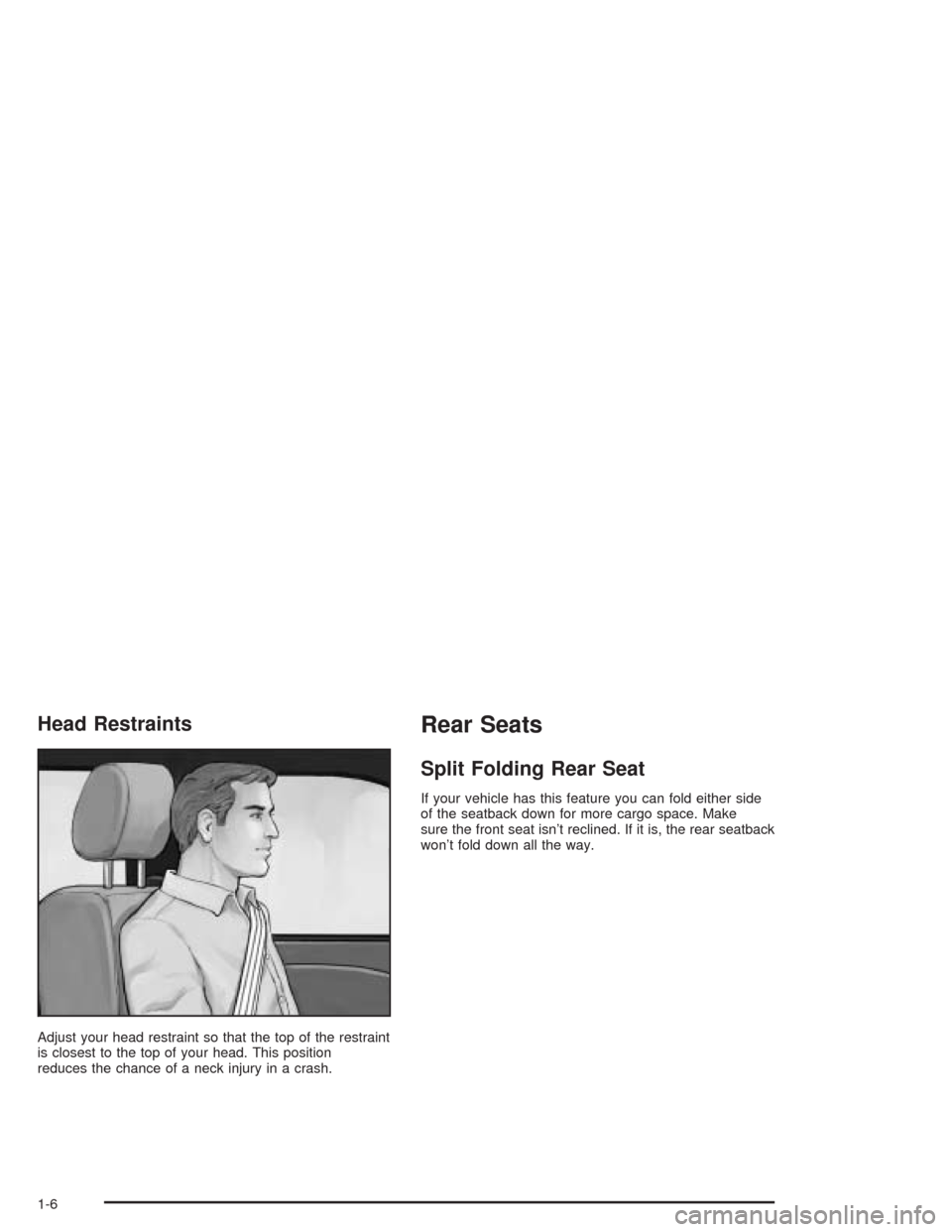 CHEVROLET IMPALA 2004 8.G User Guide Head Restraints
Adjust your head restraint so that the top of the restraint
is closest to the top of your head. This position
reduces the chance of a neck injury in a crash.
Rear Seats
Split Folding R