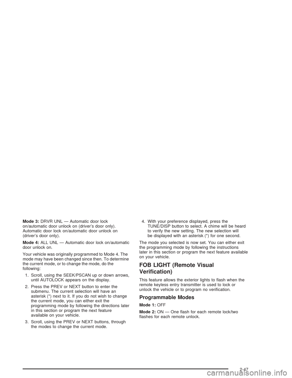 CHEVROLET IMPALA 2004 8.G Owners Manual Mode 3:DRVR UNL — Automatic door lock
on/automatic door unlock on (driver’s door only).
Automatic door lock on/automatic door unlock on
(driver’s door only).
Mode 4:ALL UNL — Automatic door lo