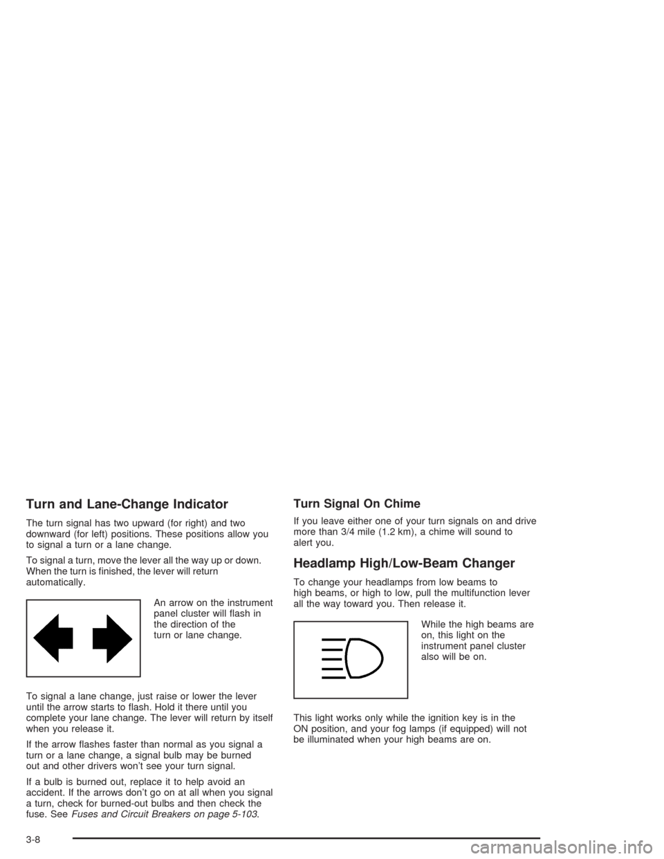 CHEVROLET IMPALA 2004 8.G Owners Manual Turn and Lane-Change Indicator
The turn signal has two upward (for right) and two
downward (for left) positions. These positions allow you
to signal a turn or a lane change.
To signal a turn, move the