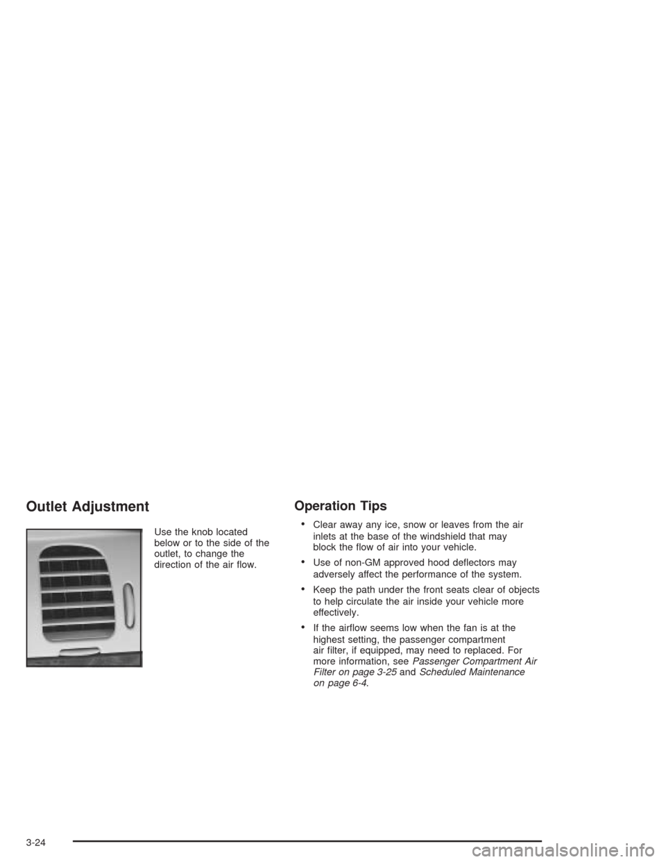 CHEVROLET IMPALA 2004 8.G Owners Manual Outlet Adjustment
Use the knob located
below or to the side of the
outlet, to change the
direction of the air �ow.
Operation Tips
Clear away any ice, snow or leaves from the air
inlets at the base of