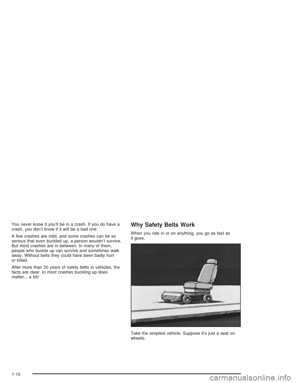 CHEVROLET IMPALA 2004 8.G User Guide You never know if you’ll be in a crash. If you do have a
crash, you don’t know if it will be a bad one.
A few crashes are mild, and some crashes can be so
serious that even buckled up, a person wo