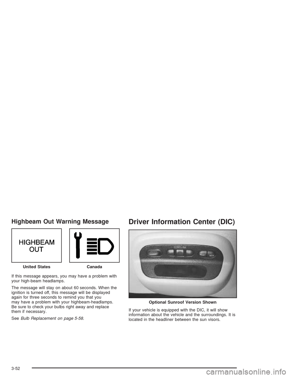 CHEVROLET IMPALA 2004 8.G Owners Manual Highbeam Out Warning Message
If this message appears, you may have a problem with
your high-beam headlamps.
The message will stay on about 60 seconds. When the
ignition is turned off, this message wil