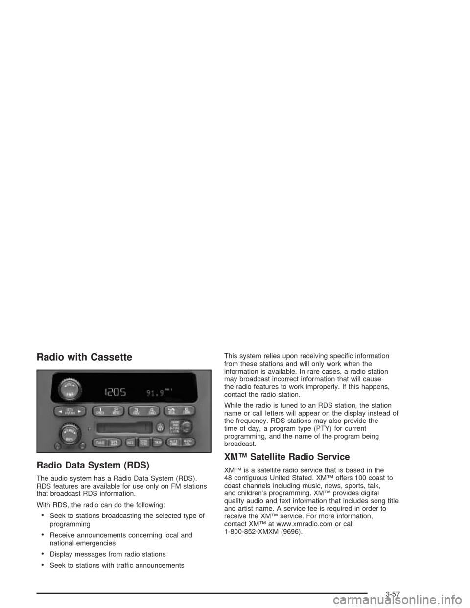 CHEVROLET IMPALA 2004 8.G Owners Manual Radio with Cassette
Radio Data System (RDS)
The audio system has a Radio Data System (RDS).
RDS features are available for use only on FM stations
that broadcast RDS information.
With RDS, the radio c