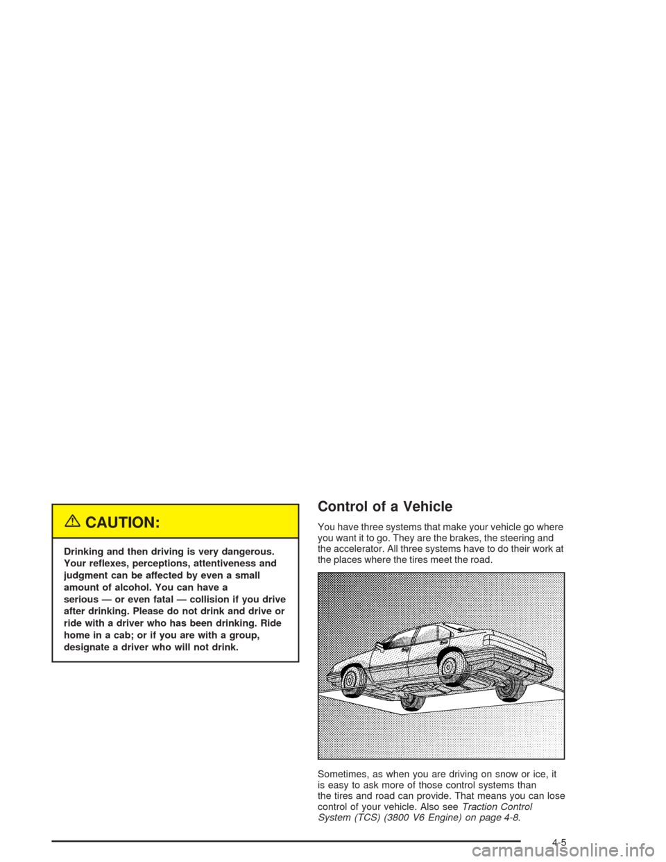 CHEVROLET IMPALA 2004 8.G Owners Manual {CAUTION:
Drinking and then driving is very dangerous.
Your re�exes, perceptions, attentiveness and
judgment can be affected by even a small
amount of alcohol. You can have a
serious — or even fatal