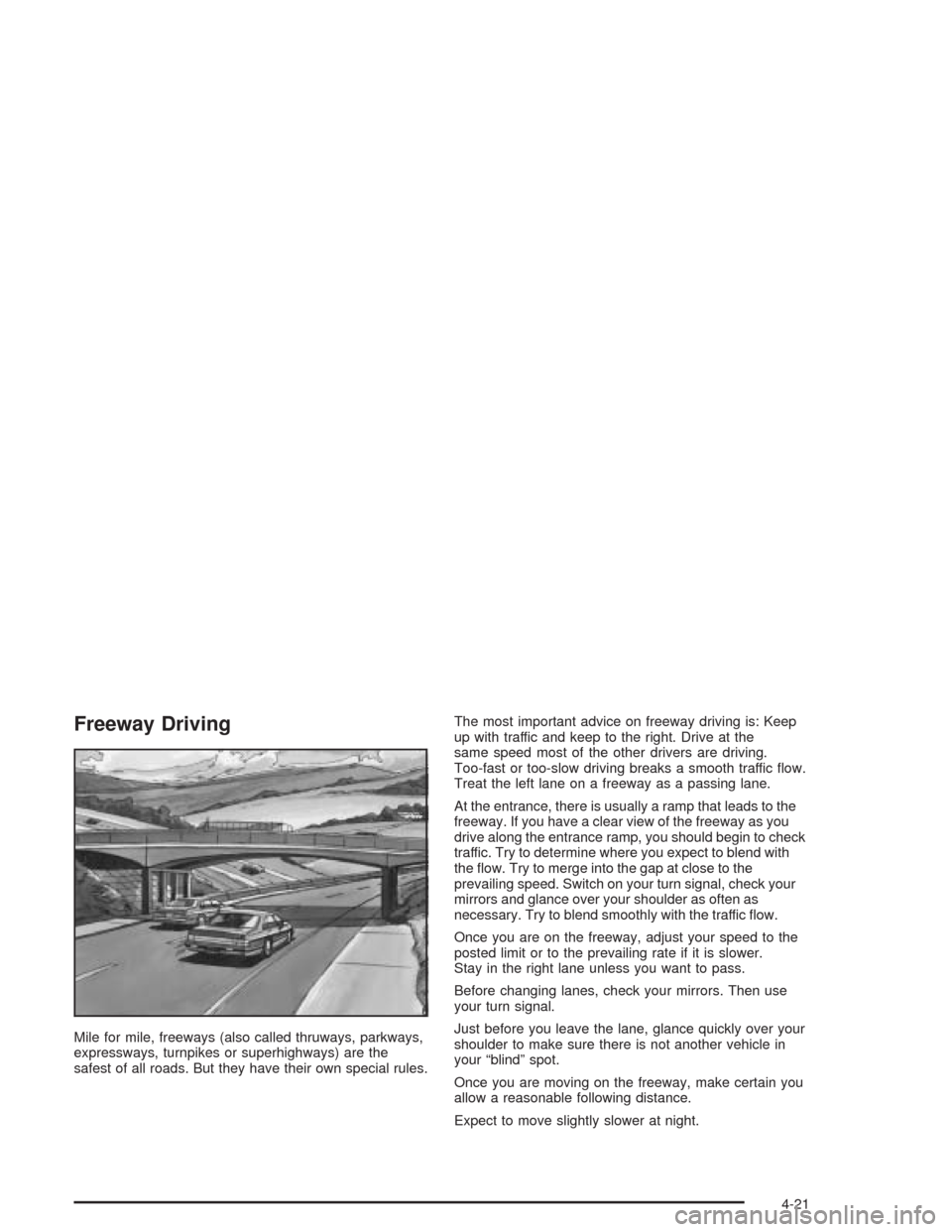 CHEVROLET IMPALA 2004 8.G Owners Manual Freeway Driving
Mile for mile, freeways (also called thruways, parkways,
expressways, turnpikes or superhighways) are the
safest of all roads. But they have their own special rules.The most important 