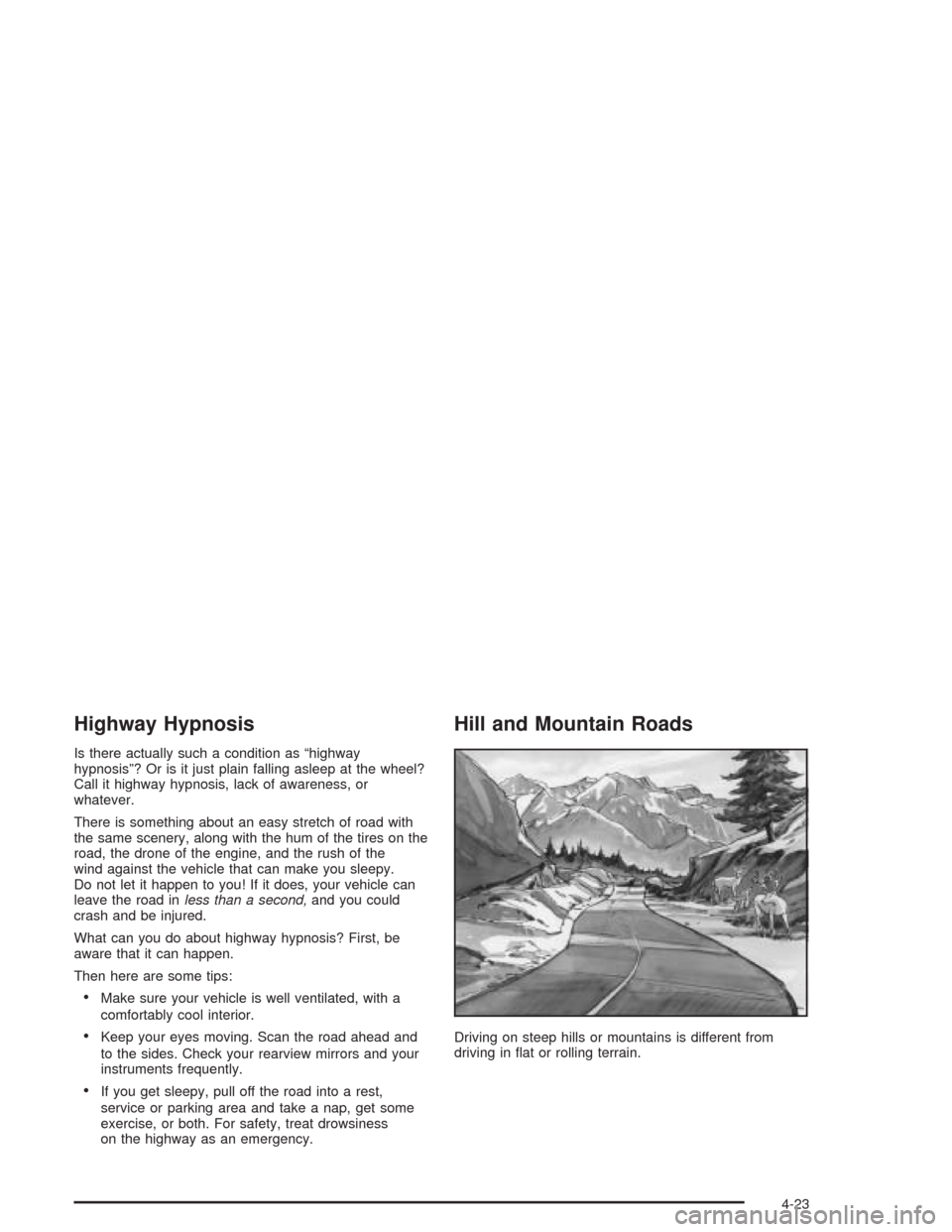 CHEVROLET IMPALA 2004 8.G Owners Manual Highway Hypnosis
Is there actually such a condition as “highway
hypnosis”? Or is it just plain falling asleep at the wheel?
Call it highway hypnosis, lack of awareness, or
whatever.
There is somet