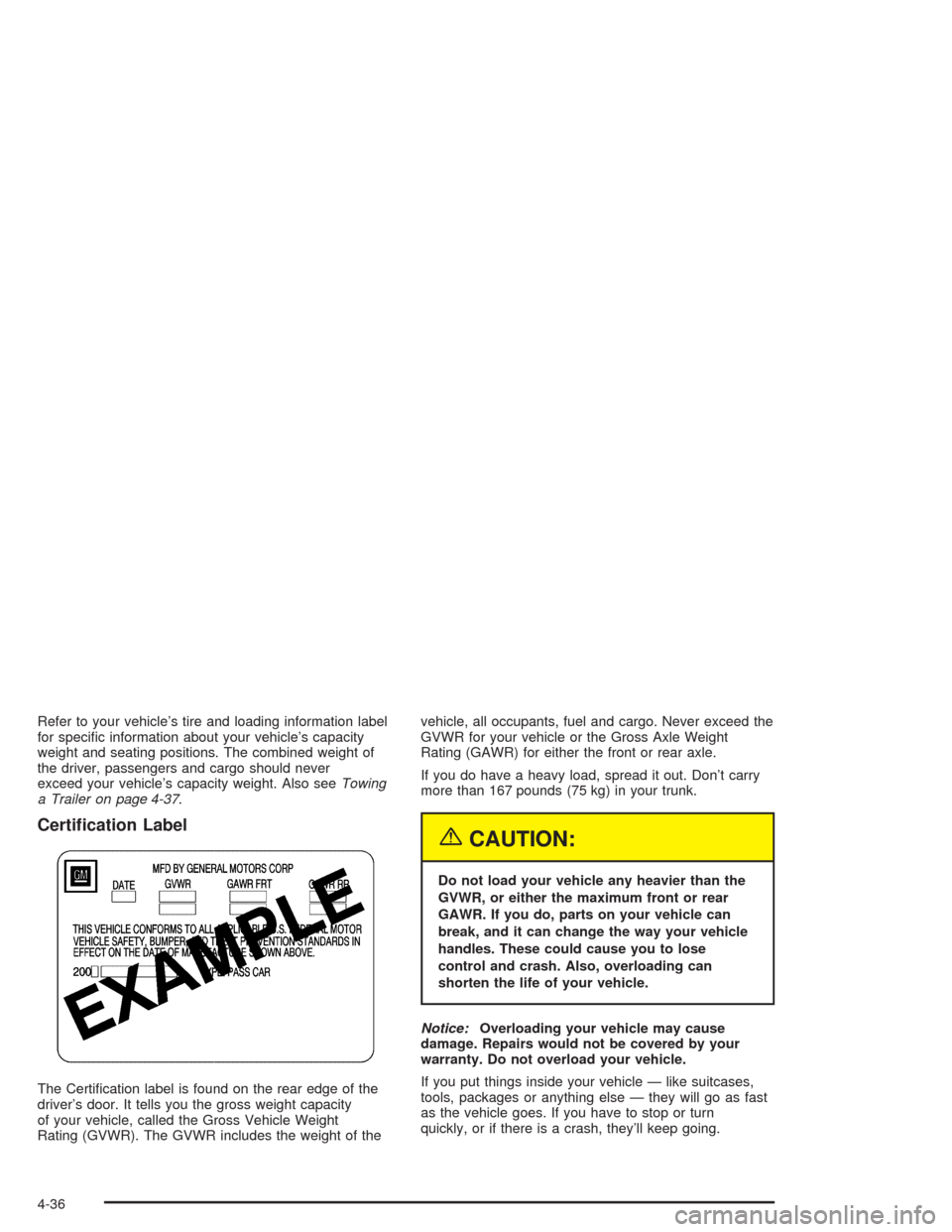 CHEVROLET IMPALA 2004 8.G Owners Manual Refer to your vehicle’s tire and loading information label
for speci�c information about your vehicle’s capacity
weight and seating positions. The combined weight of
the driver, passengers and car
