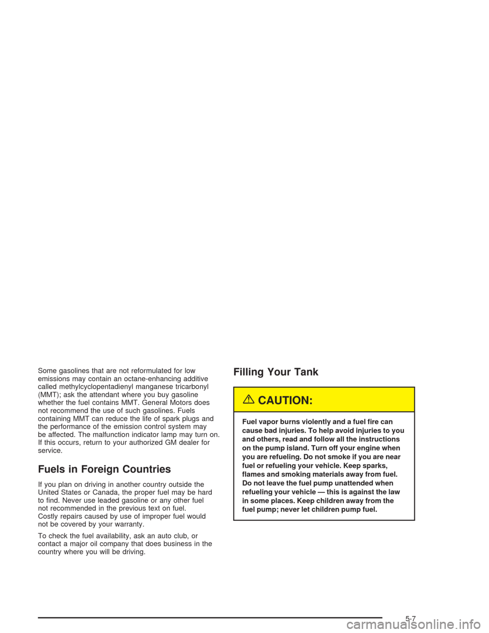 CHEVROLET IMPALA 2004 8.G Owners Manual Some gasolines that are not reformulated for low
emissions may contain an octane-enhancing additive
called methylcyclopentadienyl manganese tricarbonyl
(MMT); ask the attendant where you buy gasoline
