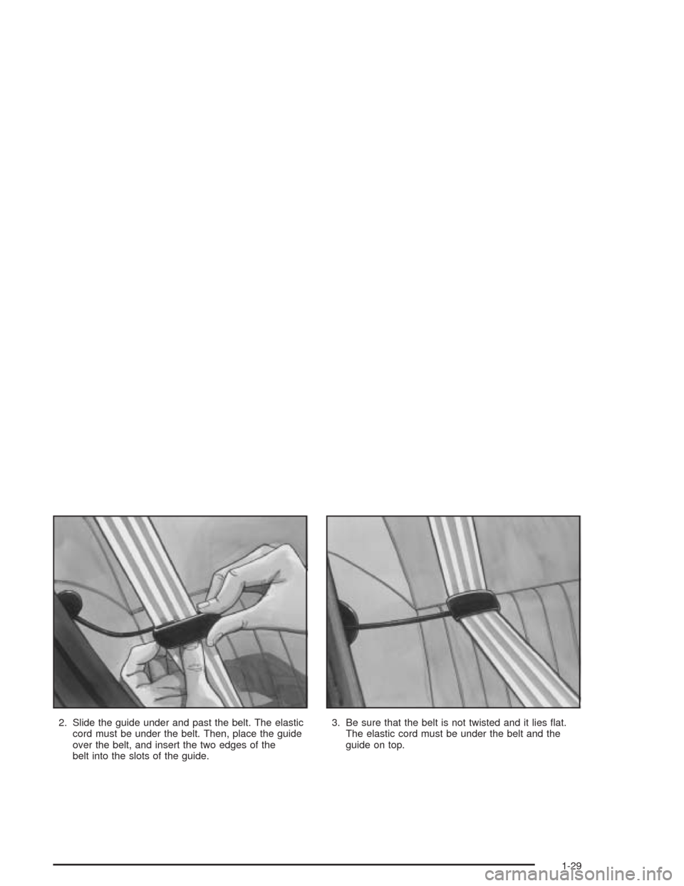 CHEVROLET IMPALA 2004 8.G Owners Guide 2. Slide the guide under and past the belt. The elastic
cord must be under the belt. Then, place the guide
over the belt, and insert the two edges of the
belt into the slots of the guide.3. Be sure th