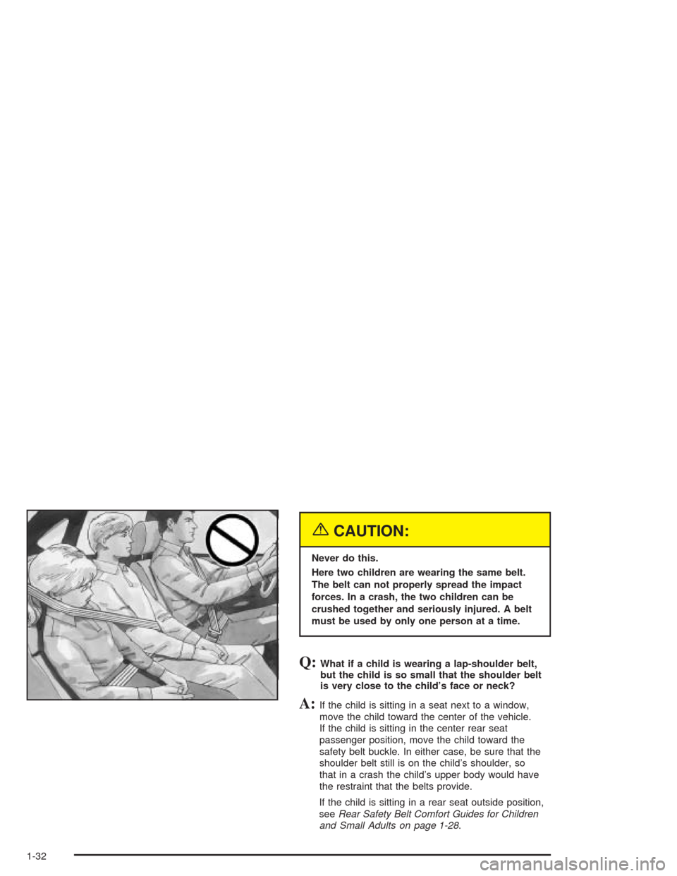 CHEVROLET IMPALA 2004 8.G Owners Guide {CAUTION:
Never do this.
Here two children are wearing the same belt.
The belt can not properly spread the impact
forces. In a crash, the two children can be
crushed together and seriously injured. A 