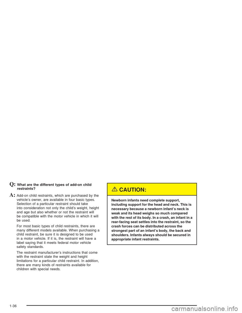 CHEVROLET IMPALA 2004 8.G Service Manual Q:What are the different types of add-on child
restraints?
A:Add-on child restraints, which are purchased by the
vehicle’s owner, are available in four basic types.
Selection of a particular restrai