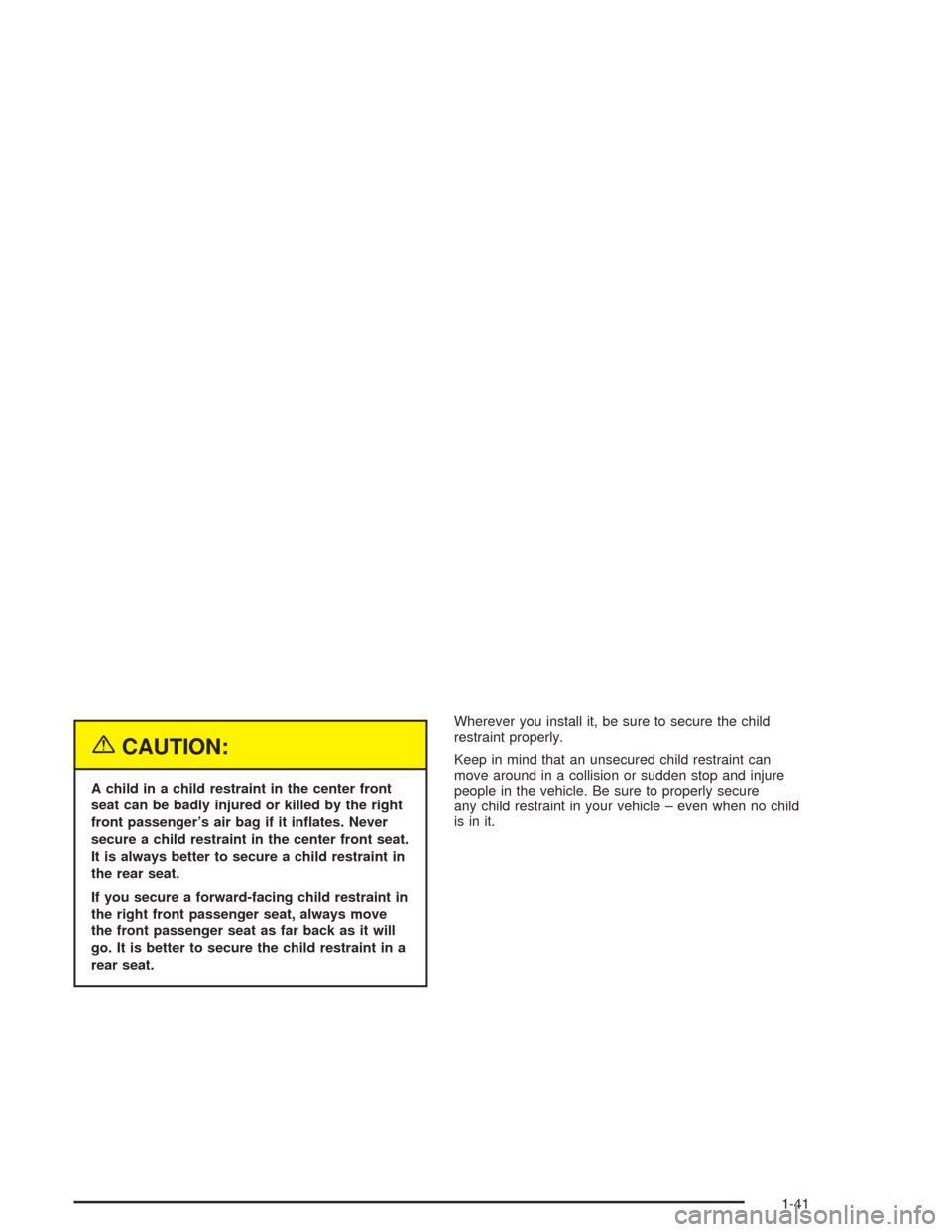 CHEVROLET IMPALA 2004 8.G Service Manual {CAUTION:
A child in a child restraint in the center front
seat can be badly injured or killed by the right
front passenger’s air bag if it in�ates. Never
secure a child restraint in the center fron