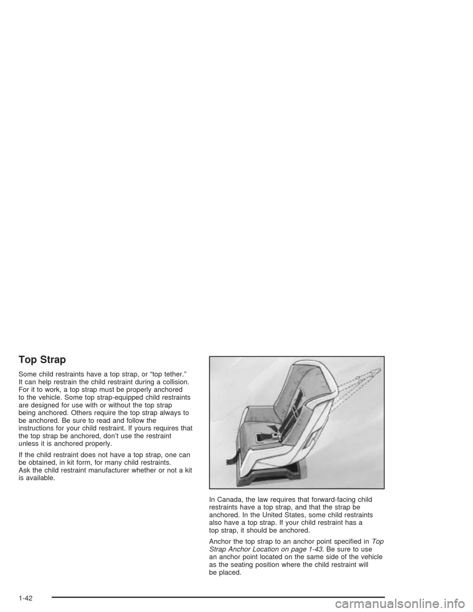 CHEVROLET IMPALA 2004 8.G Service Manual Top Strap
Some child restraints have a top strap, or “top tether.”
It can help restrain the child restraint during a collision.
For it to work, a top strap must be properly anchored
to the vehicle