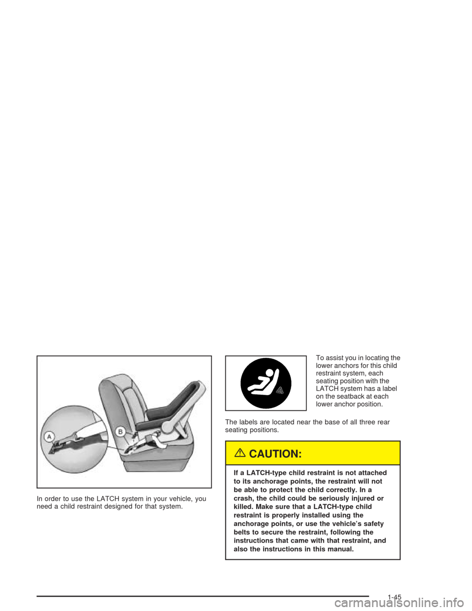 CHEVROLET IMPALA 2004 8.G Workshop Manual In order to use the LATCH system in your vehicle, you
need a child restraint designed for that system.To assist you in locating the
lower anchors for this child
restraint system, each
seating position