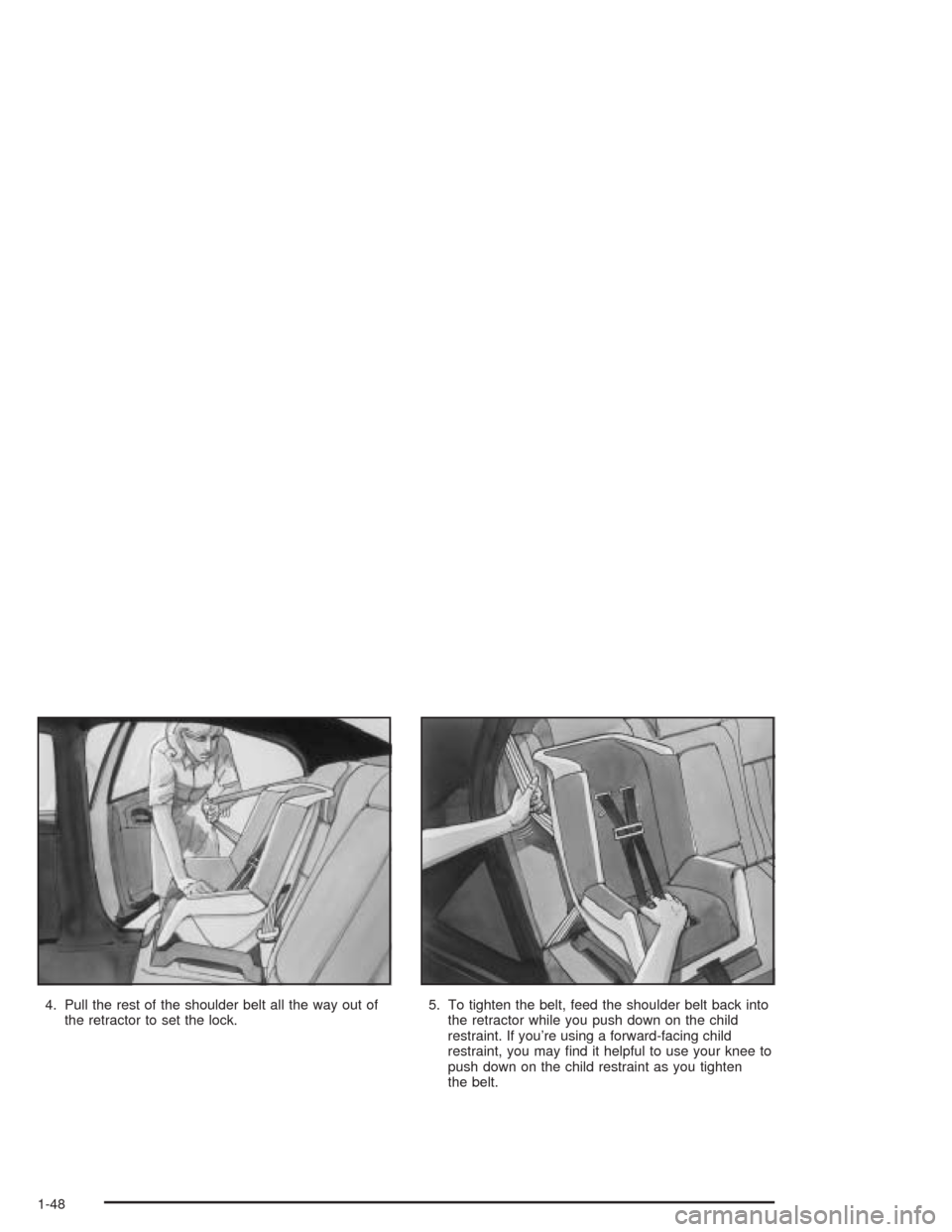 CHEVROLET IMPALA 2004 8.G Workshop Manual 4. Pull the rest of the shoulder belt all the way out of
the retractor to set the lock.5. To tighten the belt, feed the shoulder belt back into
the retractor while you push down on the child
restraint