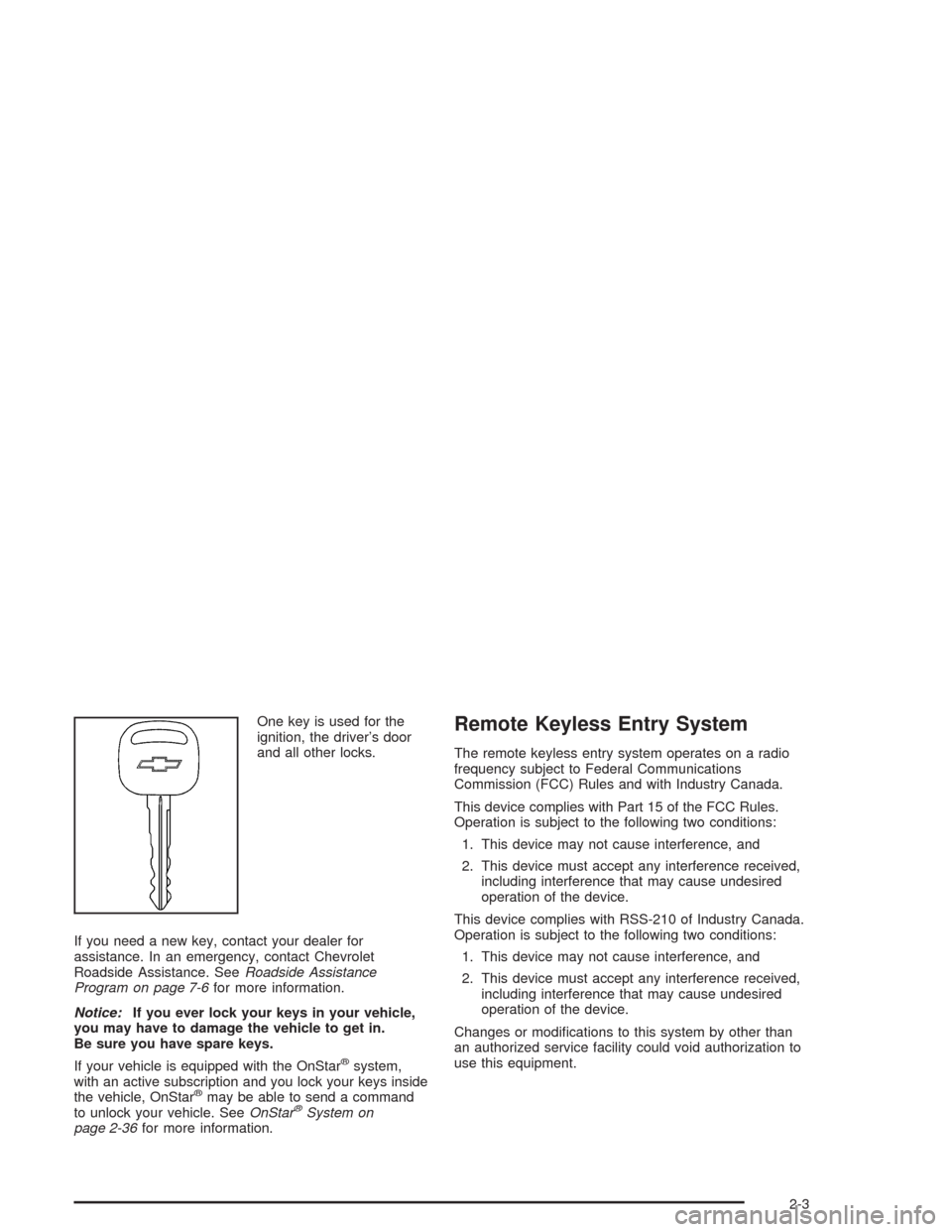 CHEVROLET IMPALA 2004 8.G Manual PDF One key is used for the
ignition, the driver’s door
and all other locks.
If you need a new key, contact your dealer for
assistance. In an emergency, contact Chevrolet
Roadside Assistance. SeeRoadsid