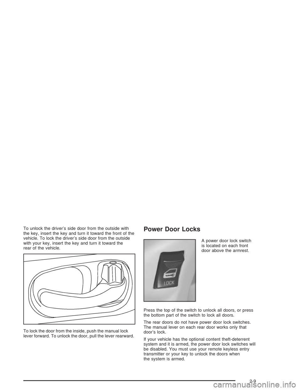 CHEVROLET IMPALA 2004 8.G Manual PDF To unlock the driver’s side door from the outside with
the key, insert the key and turn it toward the front of the
vehicle. To lock the driver’s side door from the outside
with your key, insert th
