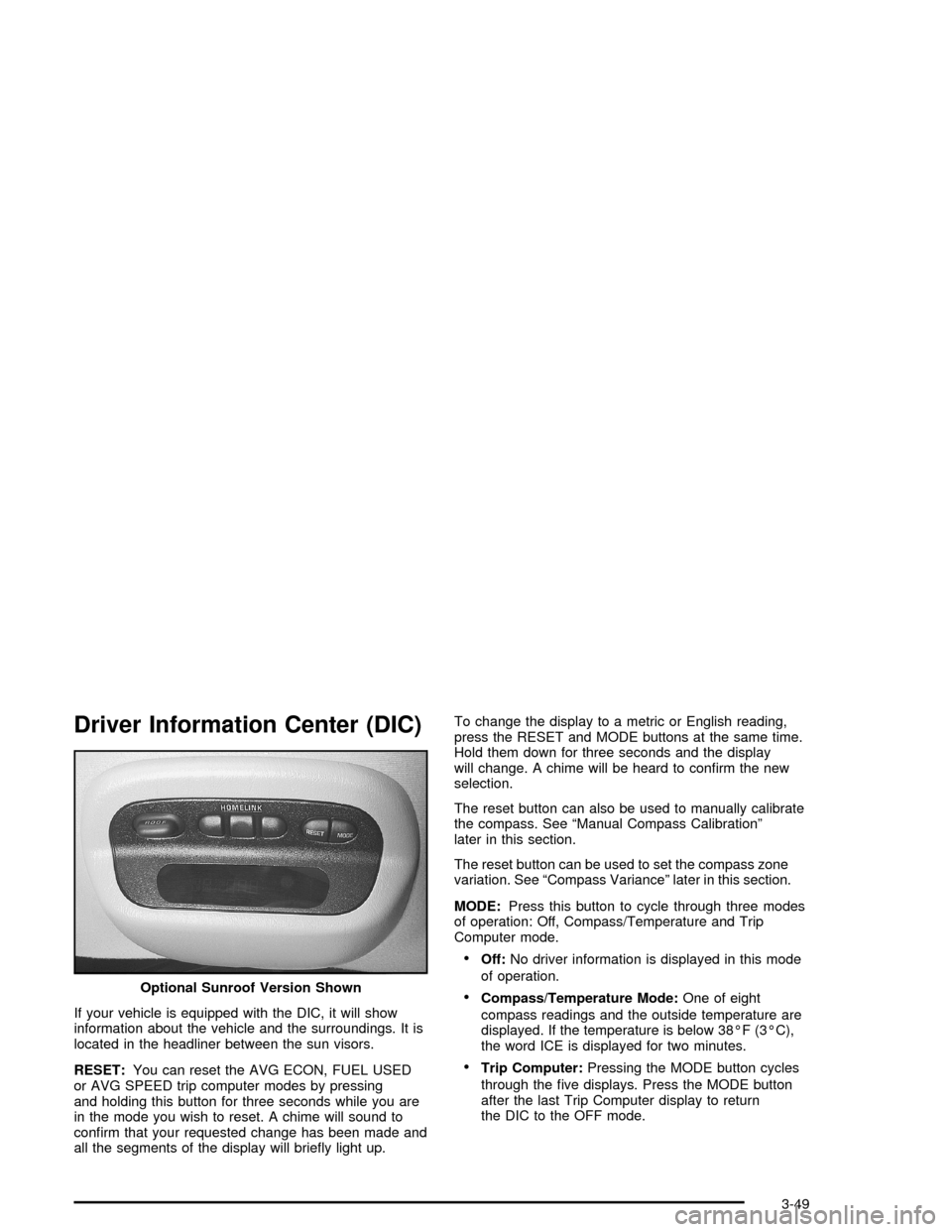 CHEVROLET IMPALA 2005 8.G Owners Manual Driver Information Center (DIC)
If your vehicle is equipped with the DIC, it will show
information about the vehicle and the surroundings. It is
located in the headliner between the sun visors.
RESET: