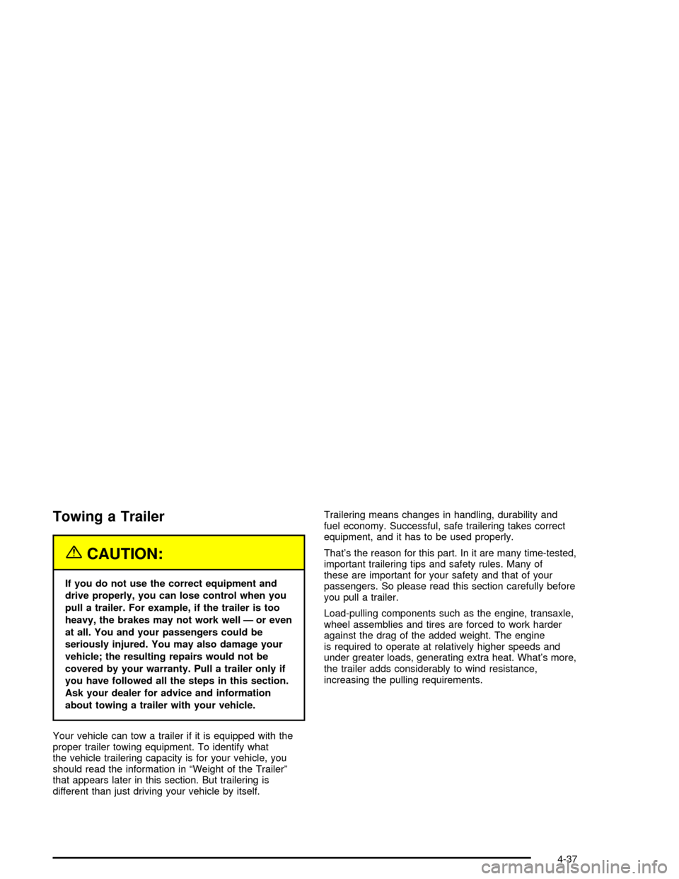 CHEVROLET IMPALA 2005 8.G Owners Manual Towing a Trailer
{CAUTION:
If you do not use the correct equipment and
drive properly, you can lose control when you
pull a trailer. For example, if the trailer is too
heavy, the brakes may not work w