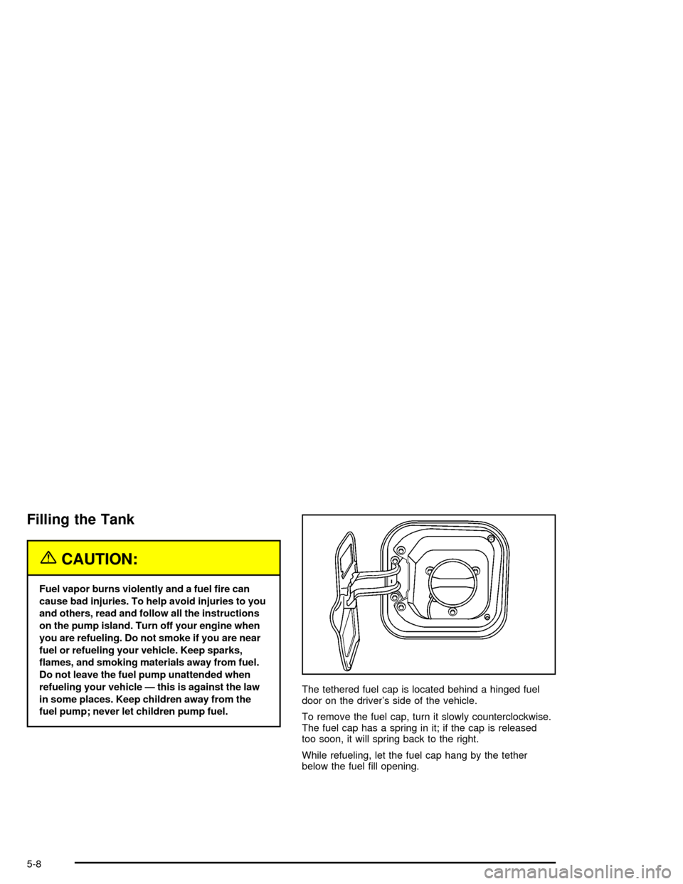 CHEVROLET IMPALA 2005 8.G Owners Manual Filling the Tank
{CAUTION:
Fuel vapor burns violently and a fuel �re can
cause bad injuries. To help avoid injuries to you
and others, read and follow all the instructions
on the pump island. Turn off