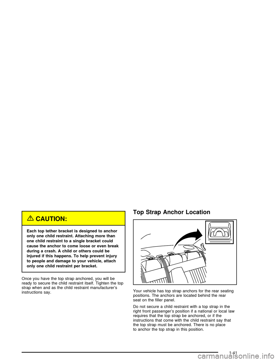 CHEVROLET IMPALA 2005 8.G Service Manual {CAUTION:
Each top tether bracket is designed to anchor
only one child restraint. Attaching more than
one child restraint to a single bracket could
cause the anchor to come loose or even break
during 
