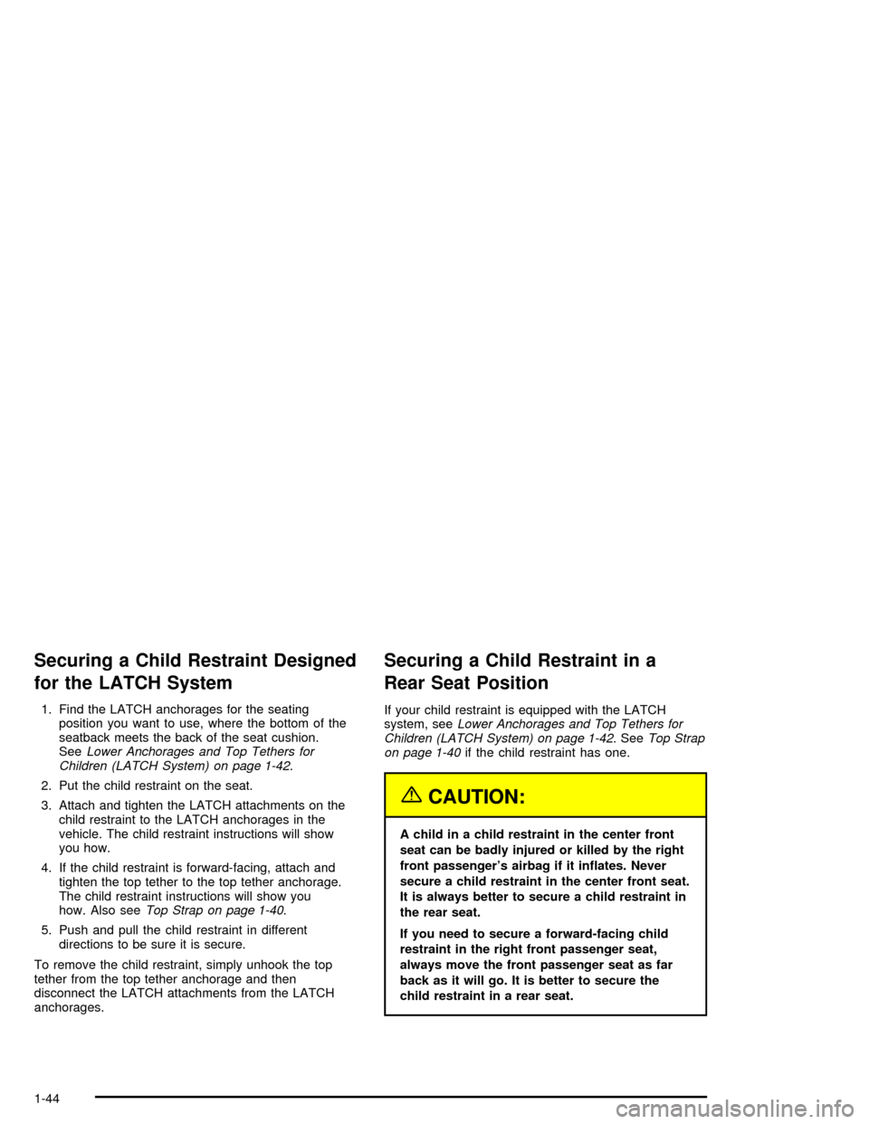 CHEVROLET IMPALA 2005 8.G Service Manual Securing a Child Restraint Designed
for the LATCH System
1. Find the LATCH anchorages for the seating
position you want to use, where the bottom of the
seatback meets the back of the seat cushion.
See