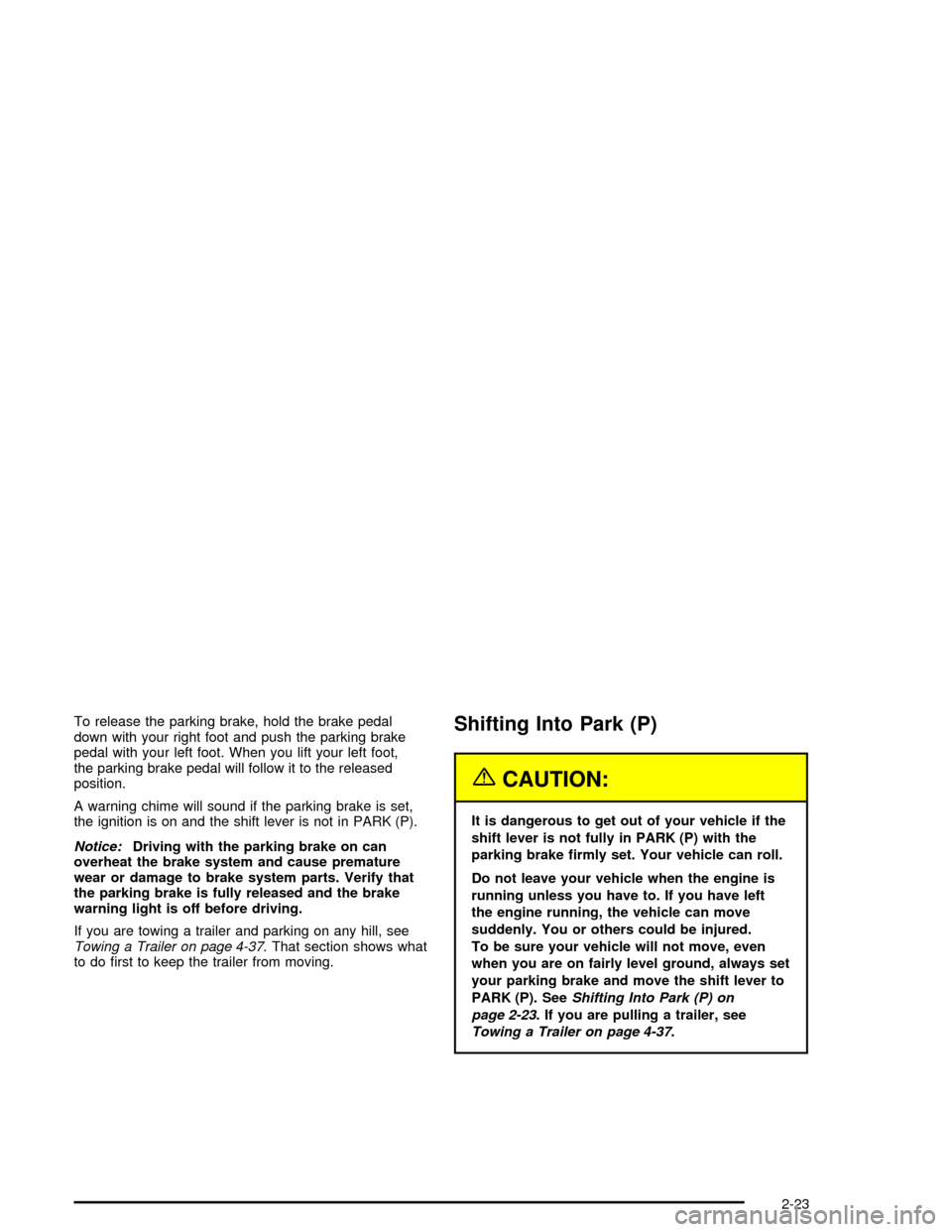 CHEVROLET IMPALA 2005 8.G Owners Manual To release the parking brake, hold the brake pedal
down with your right foot and push the parking brake
pedal with your left foot. When you lift your left foot,
the parking brake pedal will follow it 