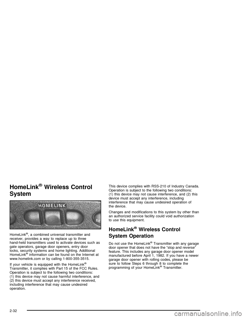 CHEVROLET IMPALA 2005 8.G Owners Manual HomeLink®Wireless Control
System
HomeLink®, a combined universal transmitter and
receiver, provides a way to replace up to three
hand-held transmitters used to activate devices such as
gate operator