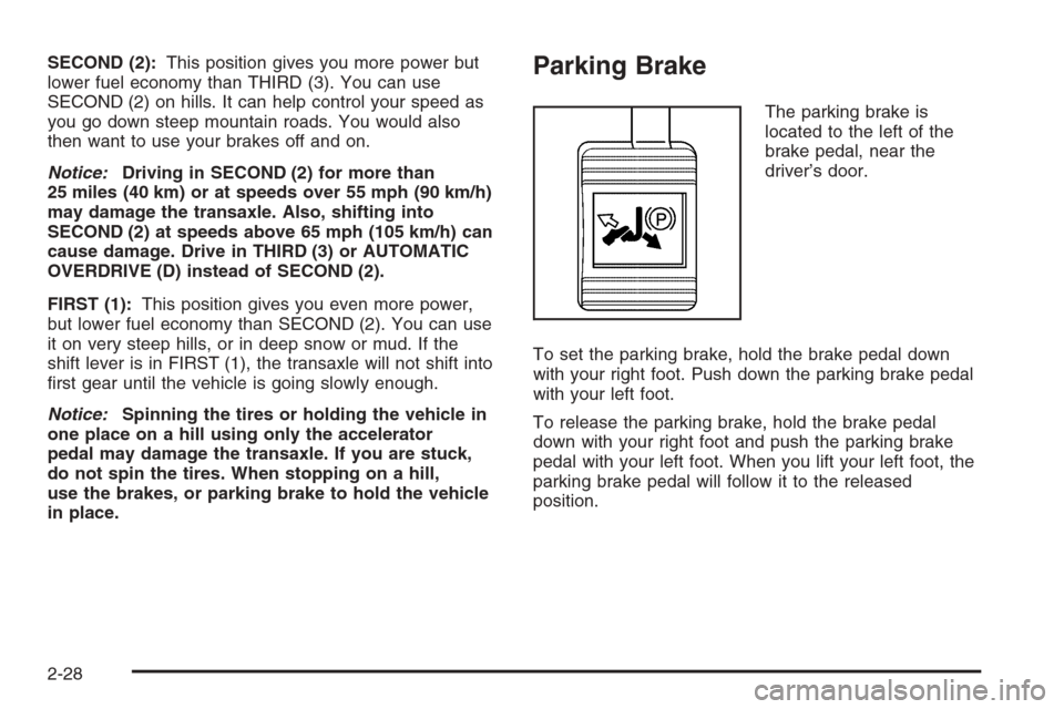 CHEVROLET IMPALA 2006 9.G Owners Manual SECOND (2):This position gives you more power but
lower fuel economy than THIRD (3). You can use
SECOND (2) on hills. It can help control your speed as
you go down steep mountain roads. You would also