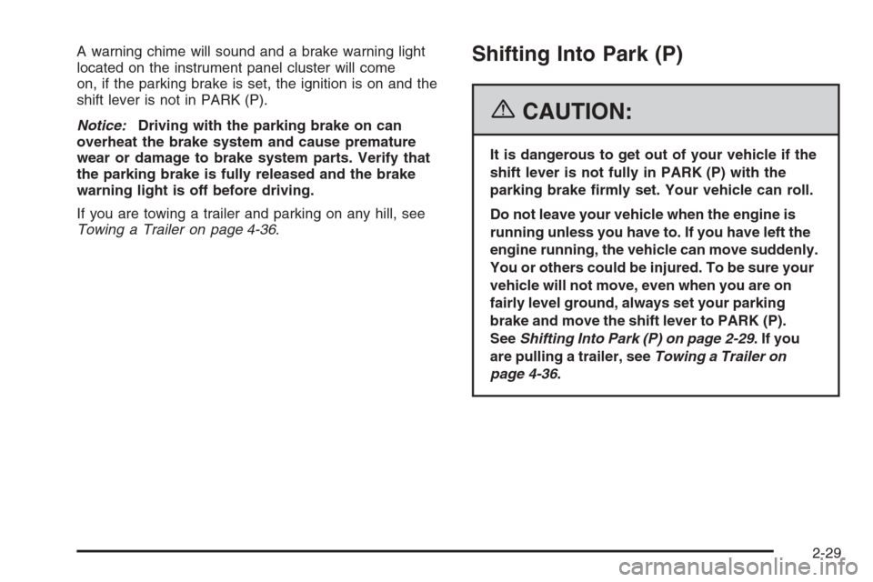 CHEVROLET IMPALA 2006 9.G Owners Manual A warning chime will sound and a brake warning light
located on the instrument panel cluster will come
on, if the parking brake is set, the ignition is on and the
shift lever is not in PARK (P).
Notic