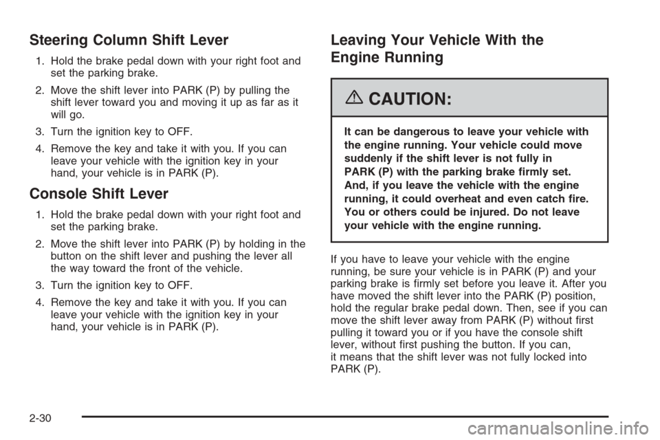 CHEVROLET IMPALA 2006 9.G Owners Manual Steering Column Shift Lever
1. Hold the brake pedal down with your right foot and
set the parking brake.
2. Move the shift lever into PARK (P) by pulling the
shift lever toward you and moving it up as