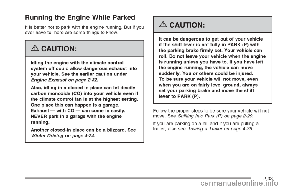 CHEVROLET IMPALA 2006 9.G Owners Manual Running the Engine While Parked
It is better not to park with the engine running. But if you
ever have to, here are some things to know.
{CAUTION:
Idling the engine with the climate control
system off