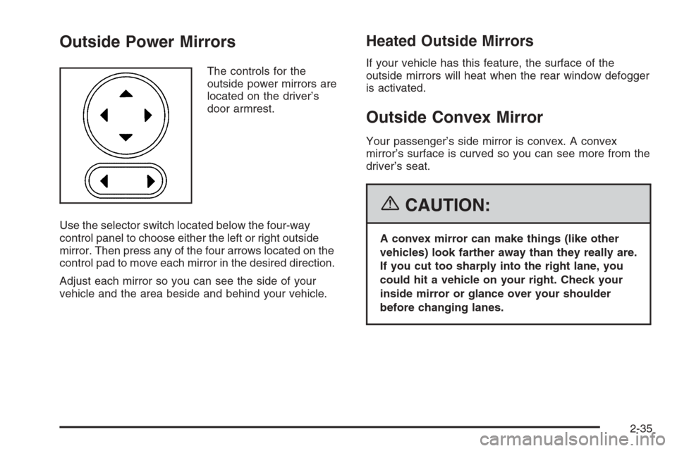CHEVROLET IMPALA 2006 9.G Owners Manual Outside Power Mirrors
The controls for the
outside power mirrors are
located on the driver’s
door armrest.
Use the selector switch located below the four-way
control panel to choose either the left 