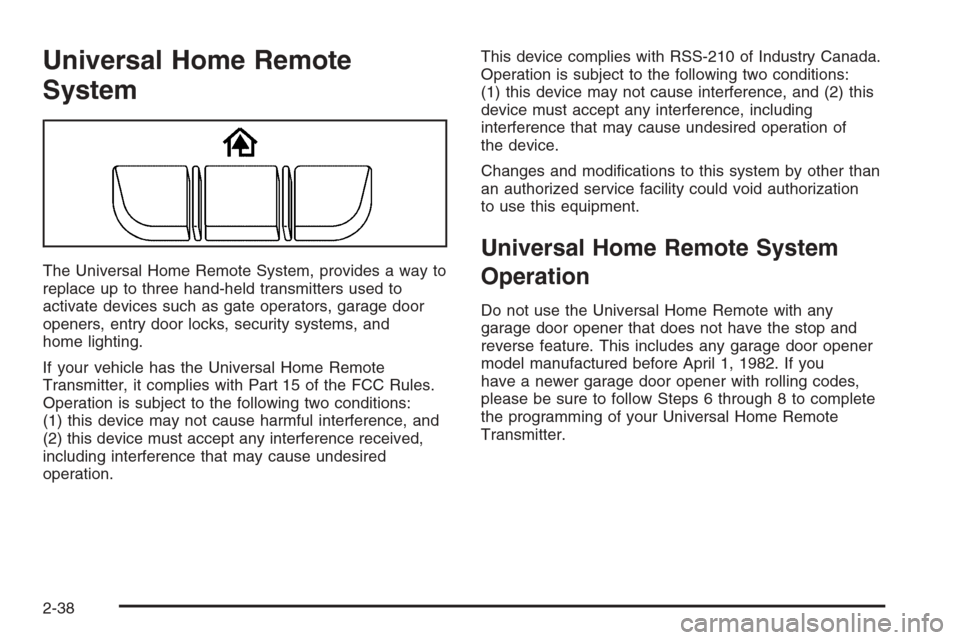 CHEVROLET IMPALA 2006 9.G Owners Manual Universal Home Remote
System
The Universal Home Remote System, provides a way to
replace up to three hand-held transmitters used to
activate devices such as gate operators, garage door
openers, entry 