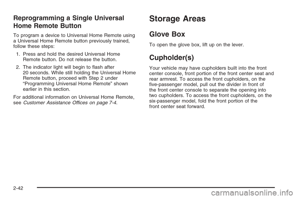 CHEVROLET IMPALA 2006 9.G Owners Manual Reprogramming a Single Universal
Home Remote Button
To program a device to Universal Home Remote using
a Universal Home Remote button previously trained,
follow these steps:
1. Press and hold the desi